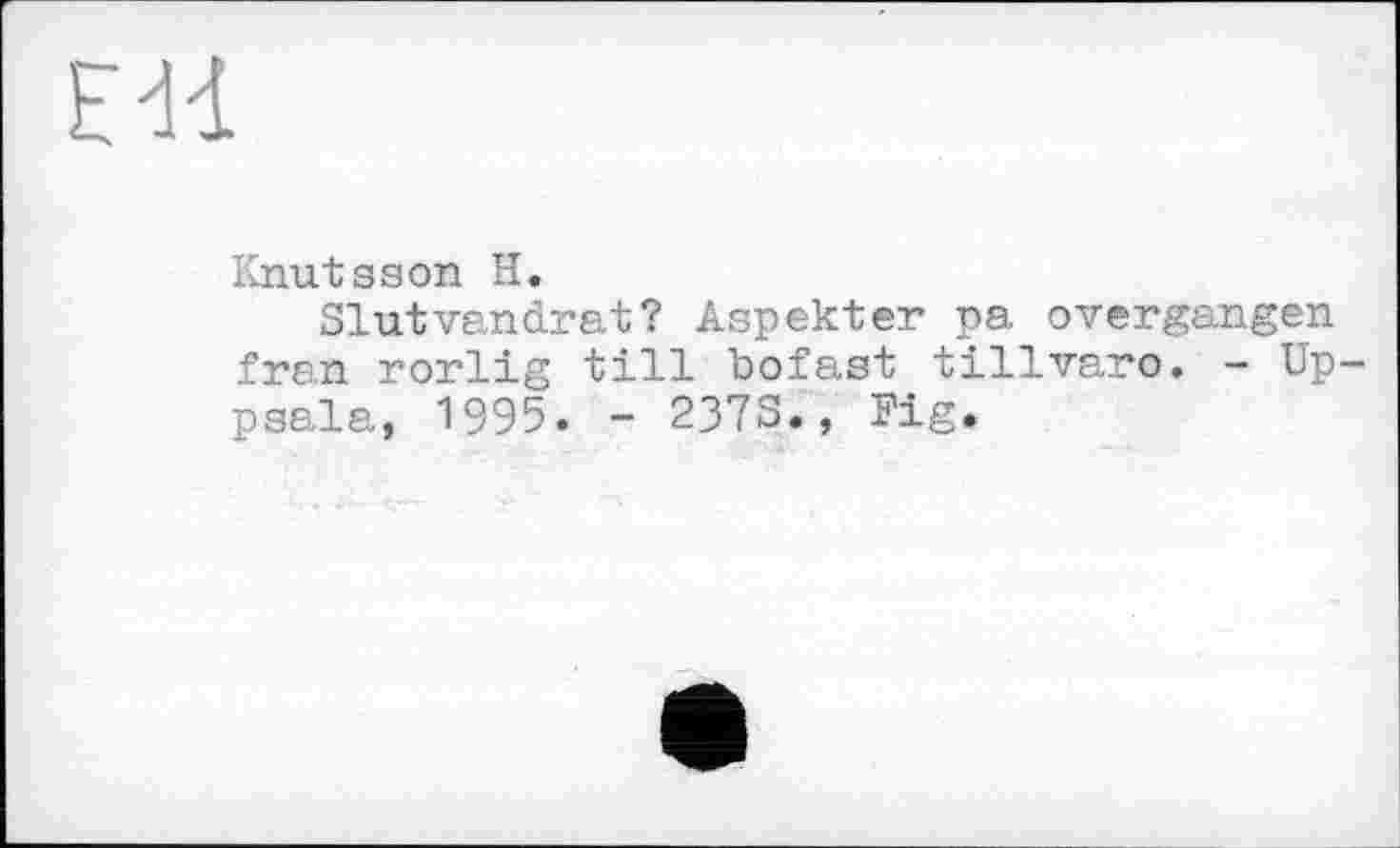 ﻿
Knutsson H.
Slutvandrat? Aspekter pa overgangen fran rorlig till bofast tillvaro. - Uppsala, 1995. - 237S., Fig.